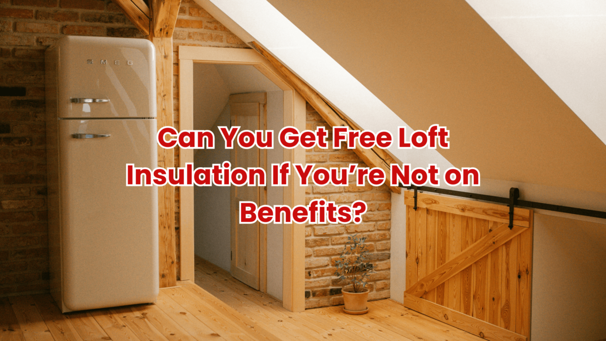 Can You Get Free Loft Insulation If You’re Not on Benefits?